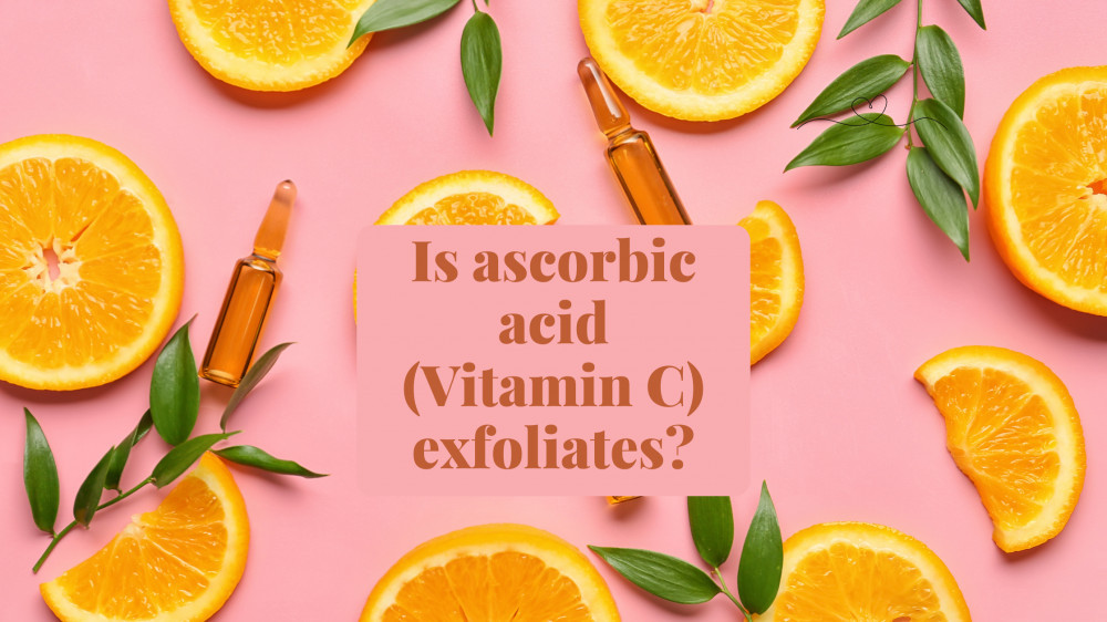 Is Ascorbic acid an exfoliant?  Skincare Solution