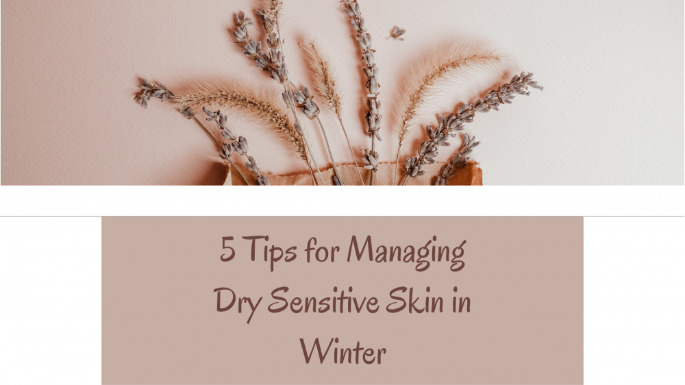 5 Tips for Managing Dry Sensitive Skin in Winter (for Women) All