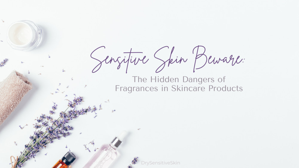 Sensitive Skin Beware The Hidden Dangers Of Fragrances In Skincare