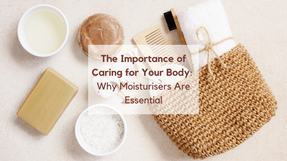 The Importance of Caring for Your Body: Why Moisturisers Are Essential ...
